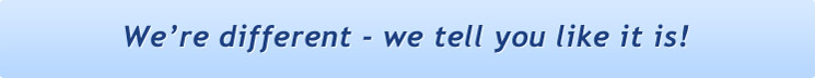 We are different - we tell you like it is!
